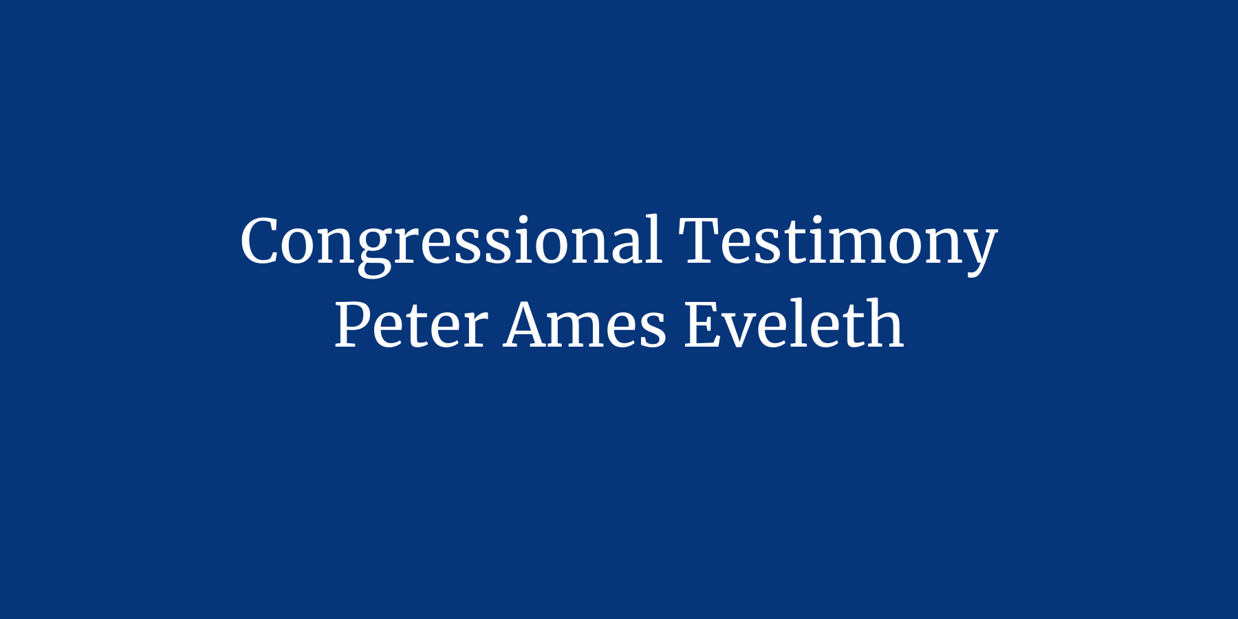 Congressional Testimony Peter Ames Eveleth