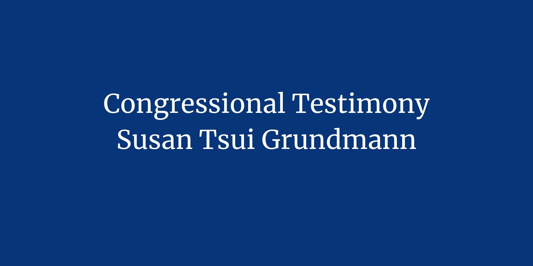 Congressional testimony, Susan Tusi Grundmann