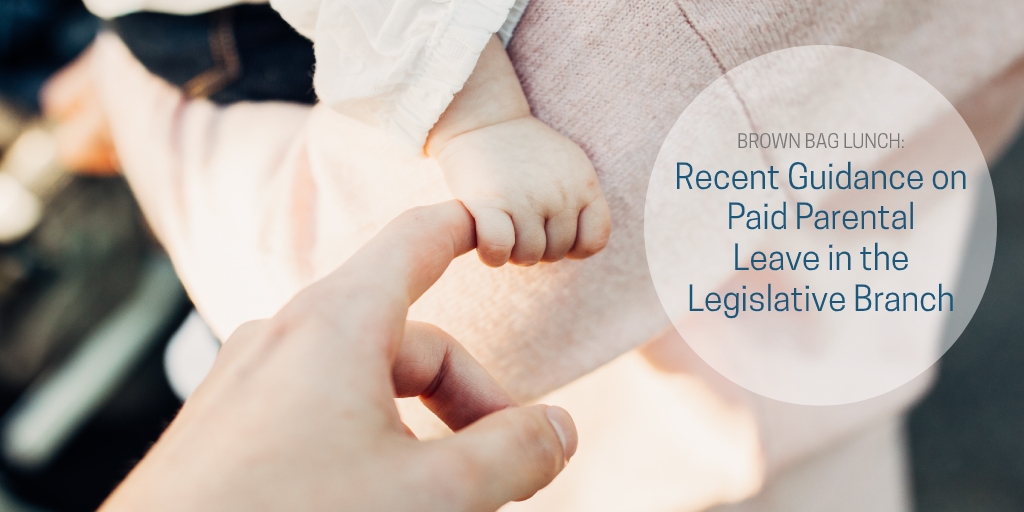 baby hold mom hand and on that is a text that says: Recent Guidance on Paid Parental Leave in the Legislative branch