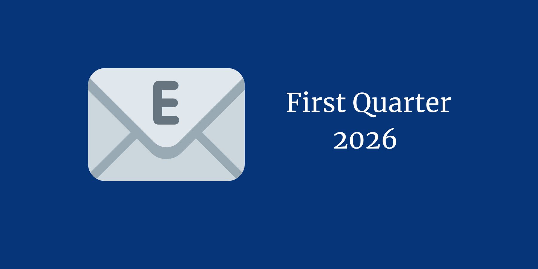 email icon with text that reads: First Quarter 2026