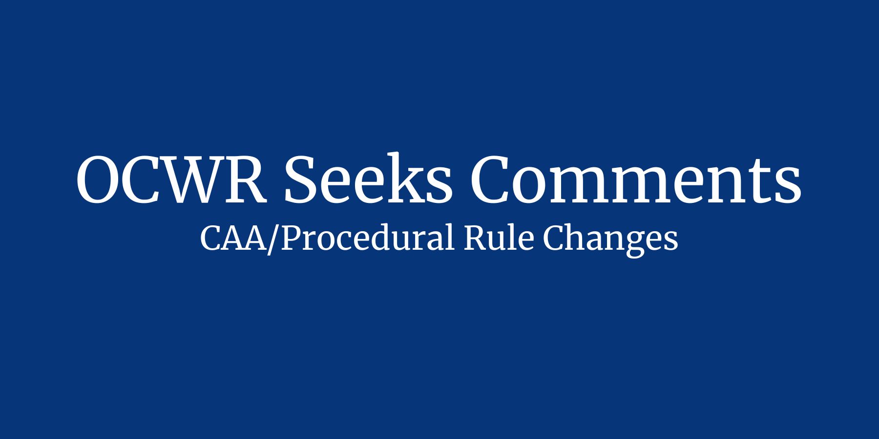 Text on a blue field reads: OCWR Seeks Comments, CAA/Procedural Changes