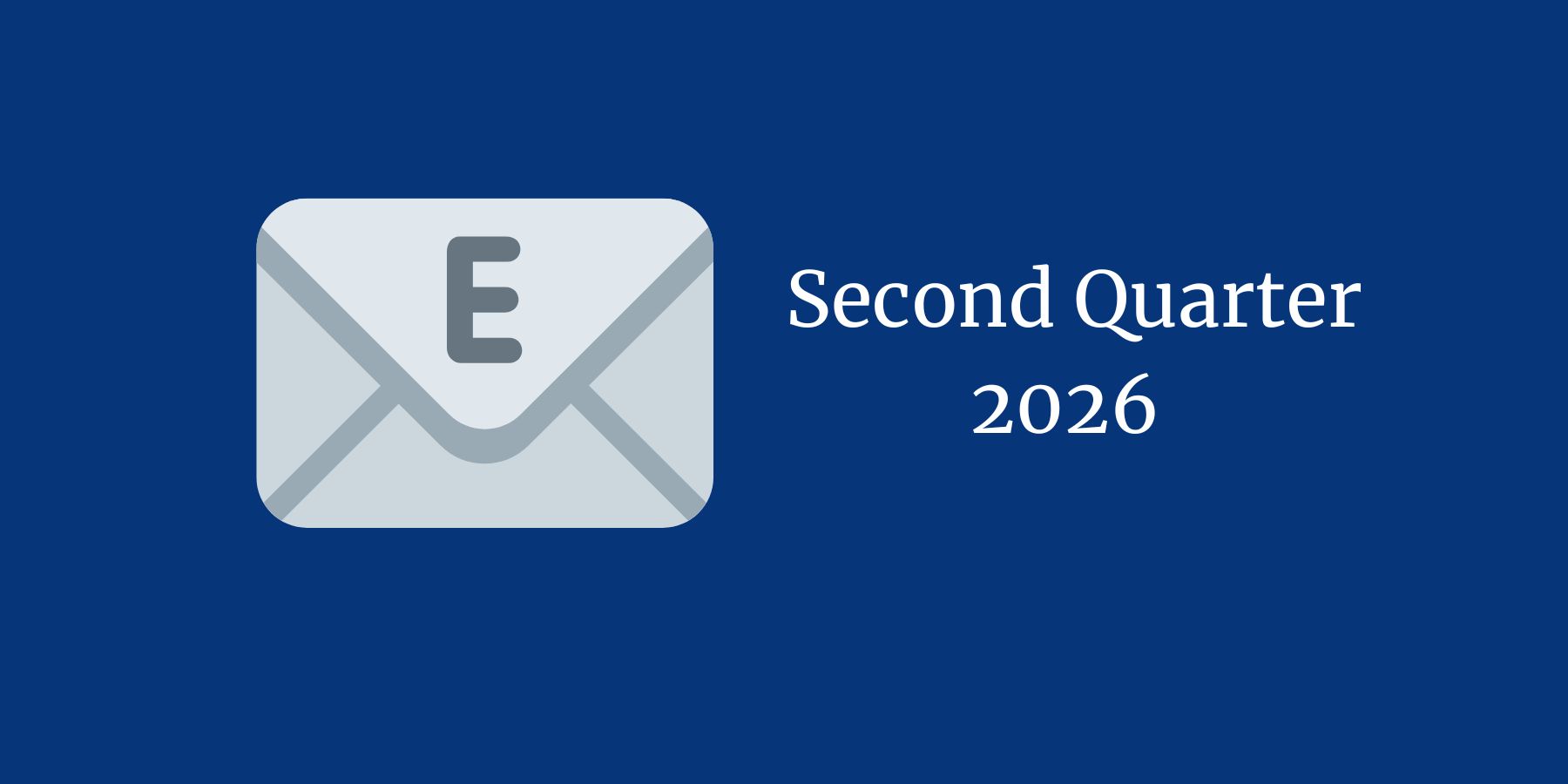 email icon with text that reads: Second Quarter 2026